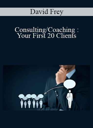 Consulting/Coaching : Your First 20 Clients – David Frey