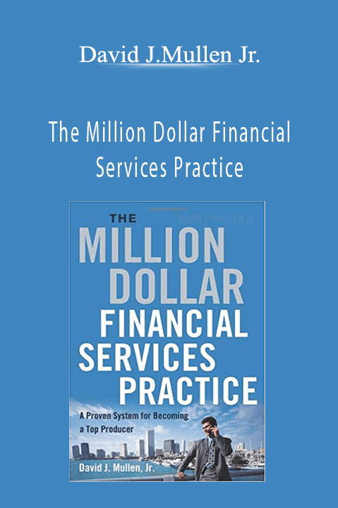 The Million Dollar Financial Services Practice – David J.Mullen Jr.