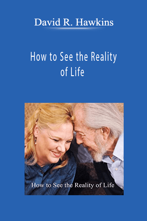 How to See the Reality of Life – David R. Hawkins