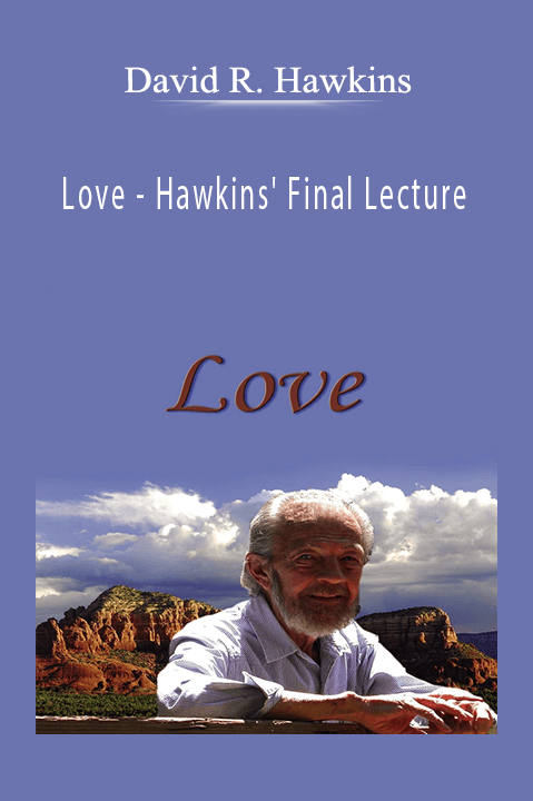 Love – Hawkins' Final Lecture – David R. Hawkins