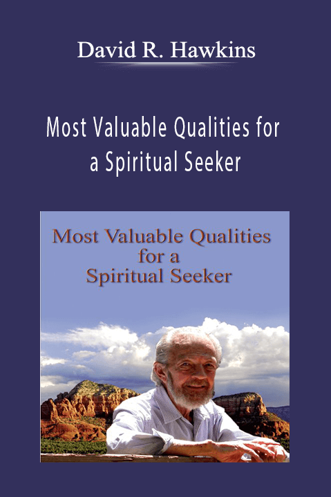 Most Valuable Qualities for a Spiritual Seeker – David R. Hawkins