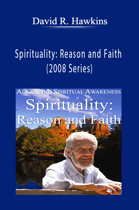 Spirituality: Reason and Faith (2008 Series) – David R. Hawkins