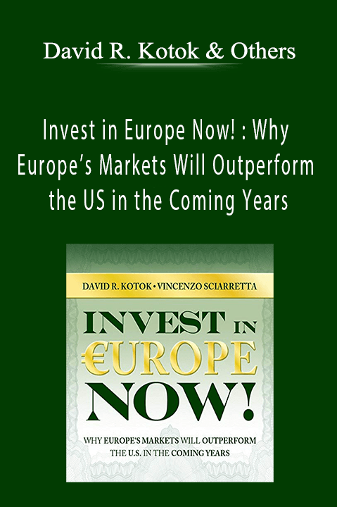 Invest in Europe Now! : Why Europe’s Markets Will Outperform the US in the Coming Years – David R. Kotok & Others