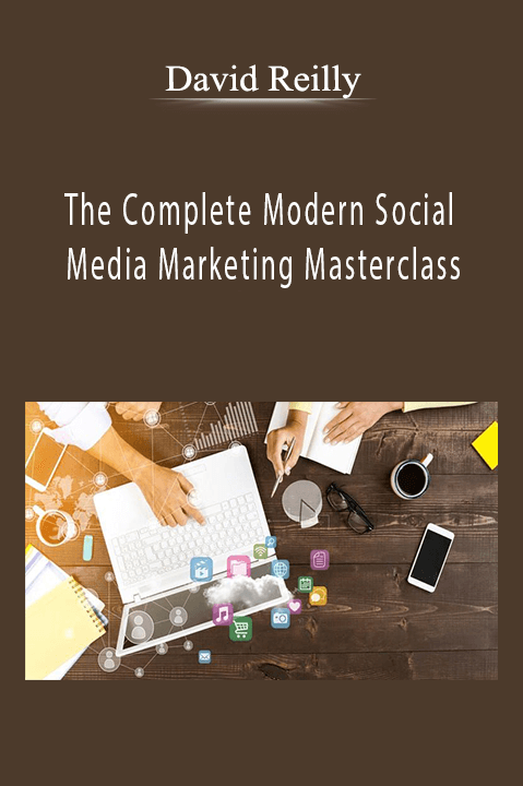 The Complete Modern Social Media Marketing Masterclass – David Reilly