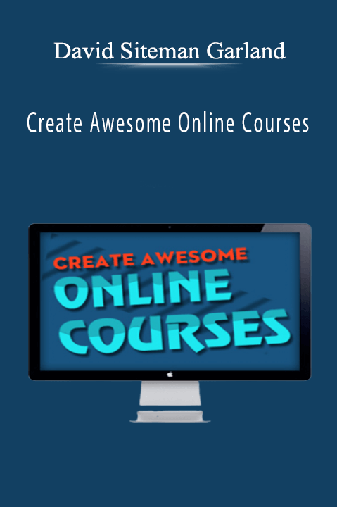 Create Awesome Online Courses – David Siteman Garland