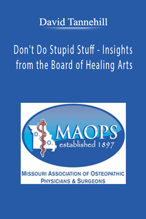 Don't Do Stupid Stuff – Insights from the Board of Healing Arts – David Tannehill