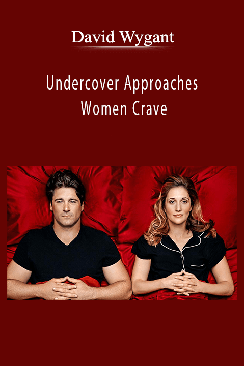 Undercover Approaches Women Crave – David Wygant