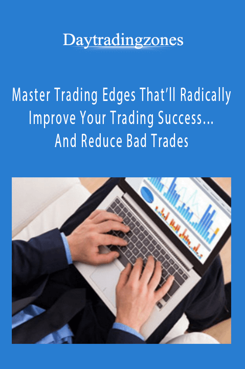 Master Trading Edges That’ll Radically Improve Your Trading Success…And Reduce Bad Trades – Daytradingzones