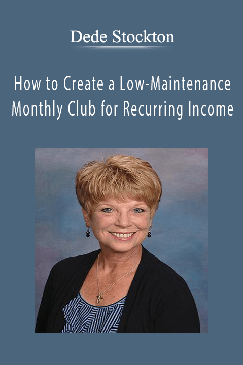 How to Create a Low–Maintenance Monthly Club for Recurring Income – Dede Stockton