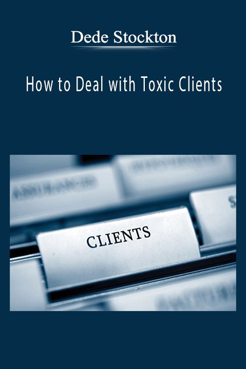 How to Deal with Toxic Clients – Dede Stockton