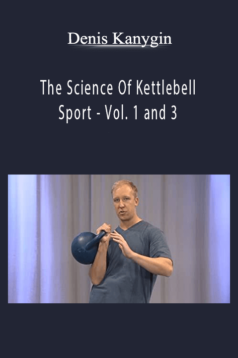 The Science Of Kettlebell Sport – Vol. 1 and 3 – Denis Kanygin