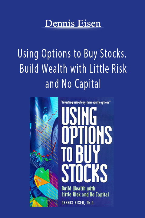 Using Options to Buy Stocks. Build Wealth with Little Risk and No Capital – Dennis Eisen