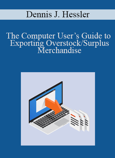 The Computer User’s Guide to Exporting Overstock/Surplus Merchandise – Dennis J. Hessler