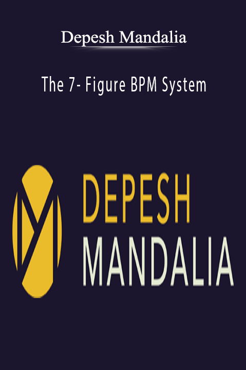 The 7– Figure BPM System – Depesh Mandalia