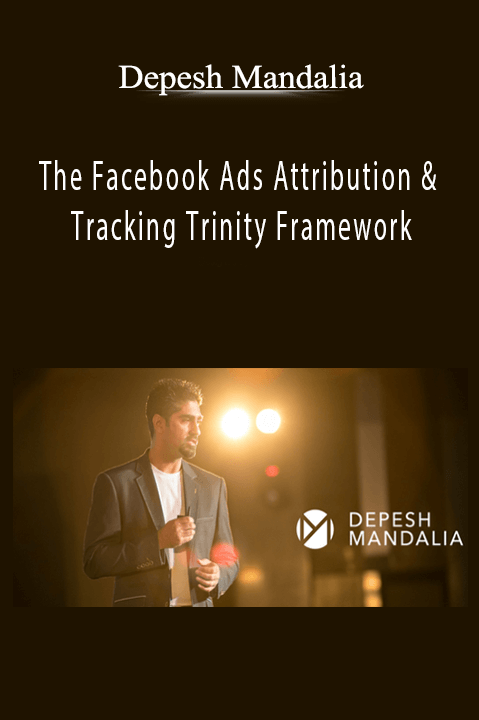 The Facebook Ads Attribution & Tracking Trinity Framework – Depesh Mandalia
