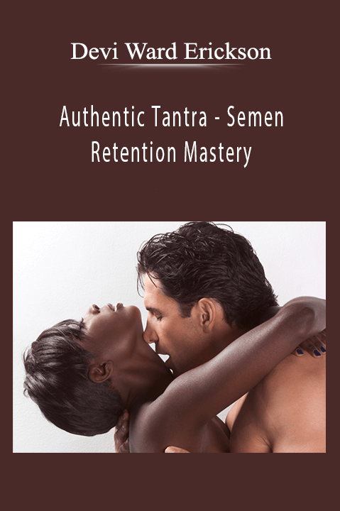 Authentic Tantra – Semen Retention Mastery – Devi Ward Erickson