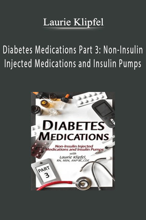 Laurie Klipfel – Diabetes Medications Part 3: Non–Insulin Injected Medications and Insulin Pumps