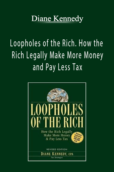 Loopholes of the Rich. How the Rich Legally Make More Money and Pay Less Tax – Diane Kennedy