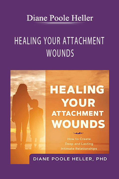 HEALING YOUR ATTACHMENT WOUNDS – Diane Poole Heller