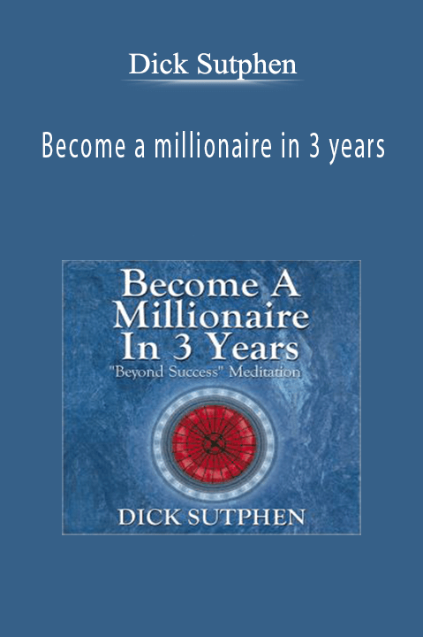 Become a millionaire in 3 years – Dick Sutphen