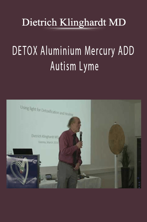 DETOX Aluminium Mercury ADD Autism Lyme – Dietrich Klinghardt MD