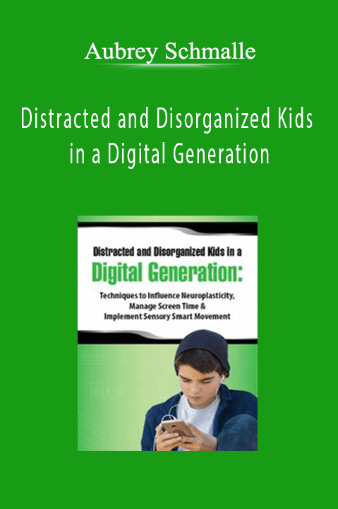 Aubrey Schmalle – Distracted and Disorganized Kids in a Digital Generation: Techniques to Influence Neuroplasticity