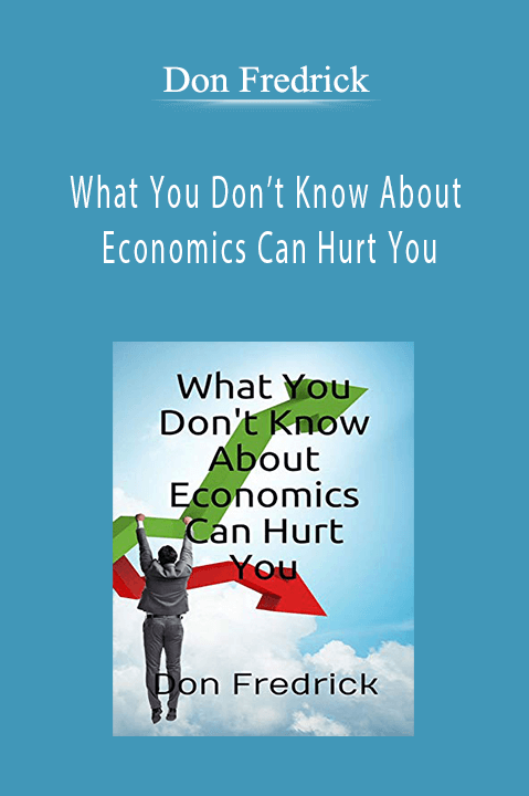 What You Don’t Know About Economics Can Hurt You – Don Fredrick