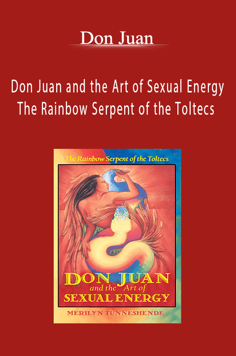 The Rainbow Serpent of the Toltecs – Don Juan and the Art of Sexual Energy