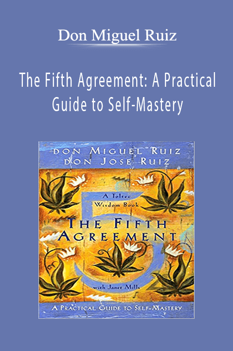 The Fifth Agreement: A Practical Guide to Self–Mastery – Don Miguel Ruiz