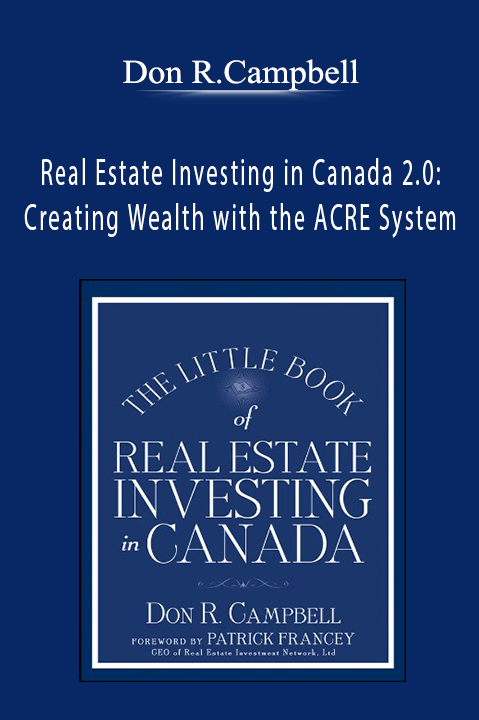 Real Estate Investing in Canada 2.0: Creating Wealth with the ACRE System – Don R.Campbell