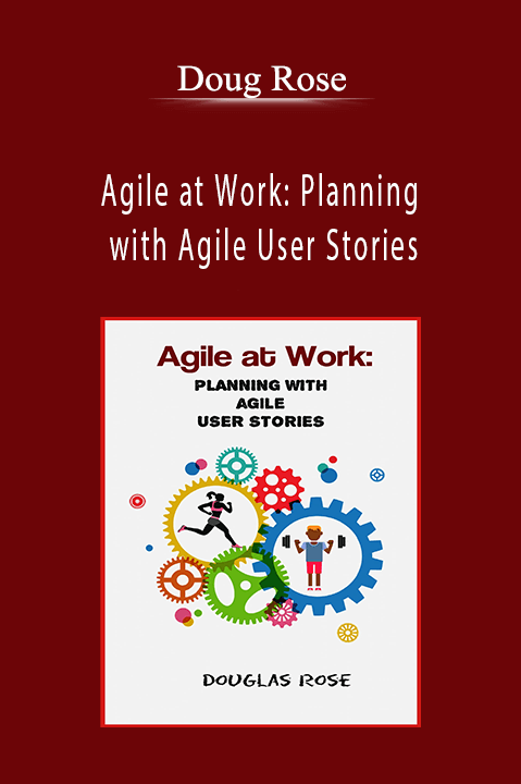 Agile at Work: Planning with Agile User Stories – Doug Rose