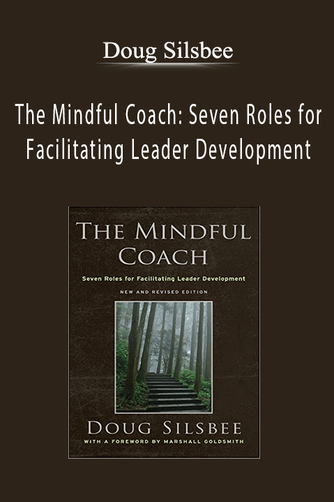 The Mindful Coach: Seven Roles for Facilitating Leader Development – Doug Silsbee