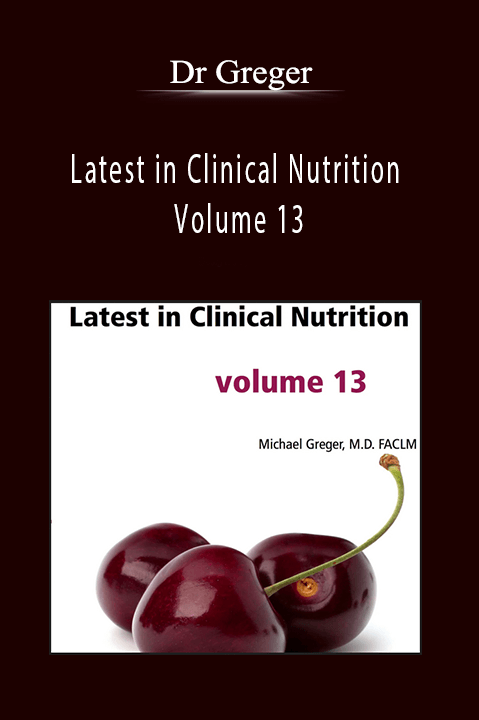 Latest in Clinical Nutrition Volume 13 – Dr Greger