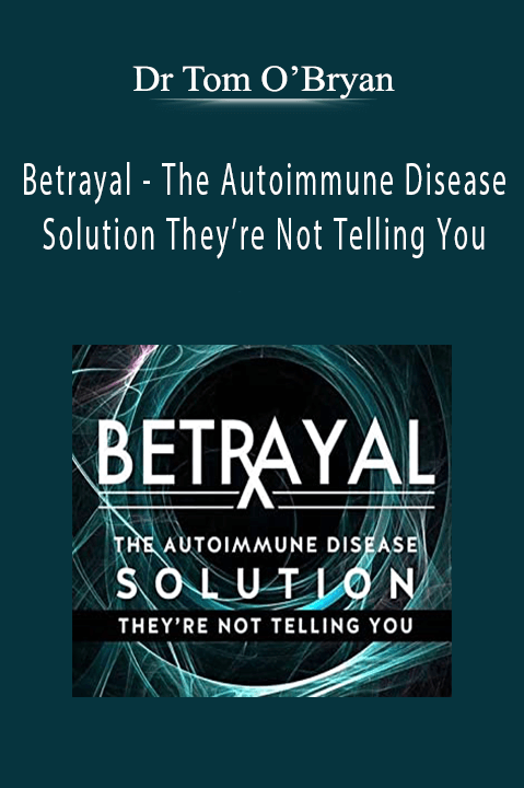 Betrayal – The Autoimmune Disease Solution They’re Not Telling You – Dr Tom O’Bryan