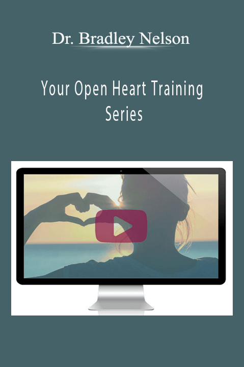 Your Open Heart Training Series – Dr. Bradley Nelson