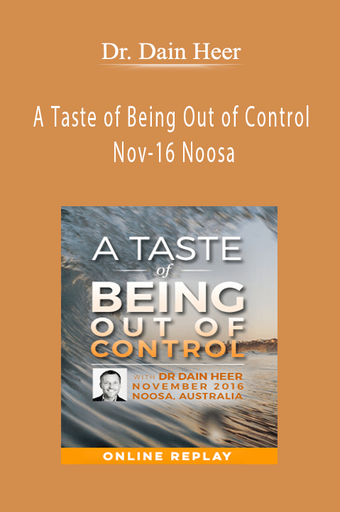 A Taste of Being Out of Control Nov–16 Noosa – Dr. Dain Heer