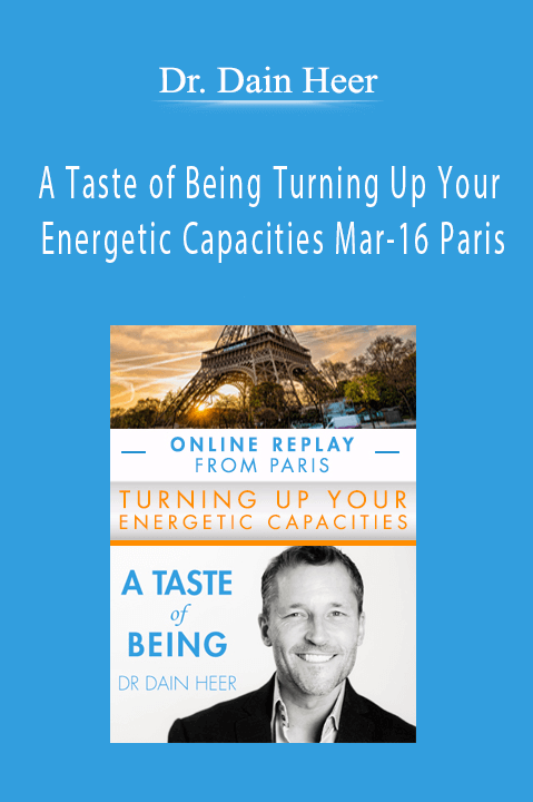 A Taste of Being Turning Up Your Energetic Capacities Mar–16 Paris – Dr. Dain Heer