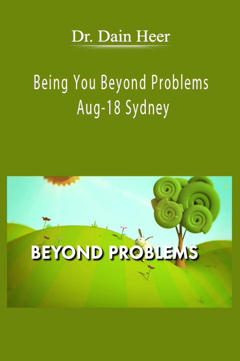 Being You Beyond Problems Aug–18 Sydney – Dr. Dain Heer