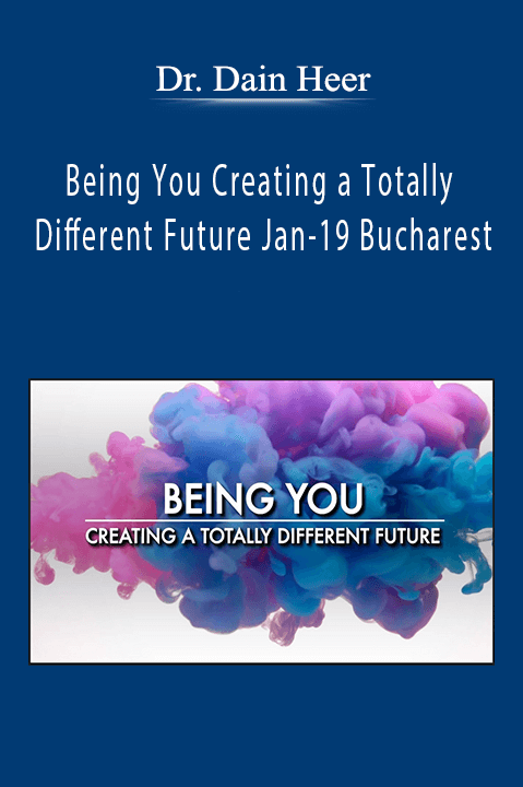 Being You Creating a Totally Different Future Jan–19 Bucharest – Dr. Dain Heer