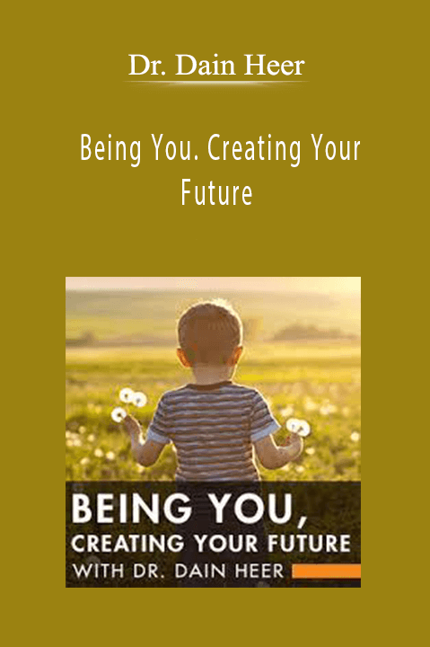 Being You. Creating Your Future – Dr. Dain Heer