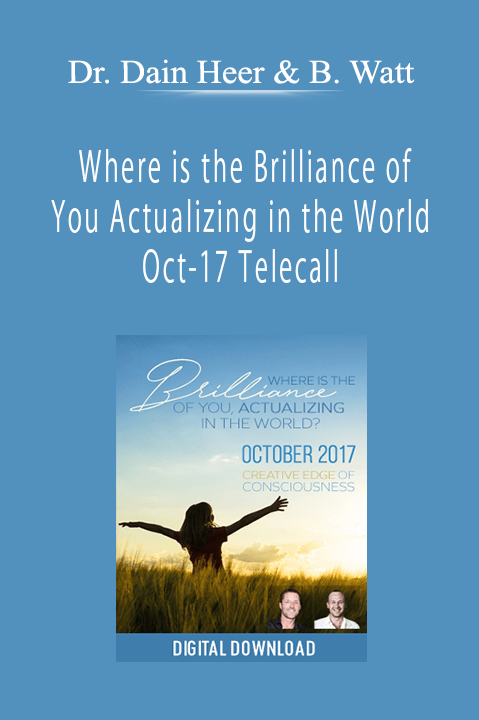 Where is the Brilliance of You Actualizing in the World Oct–17 Telecall – Dr. Dain Heer & Brendon Watt