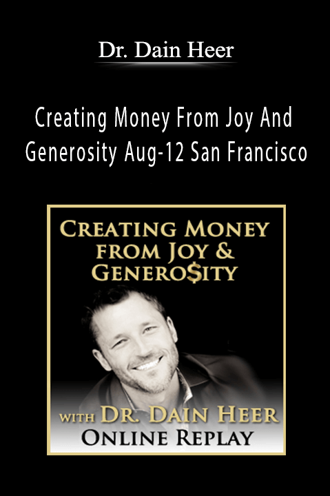 Creating Money From Joy And Generosity Aug–12 San Francisco – Dr. Dain Heer