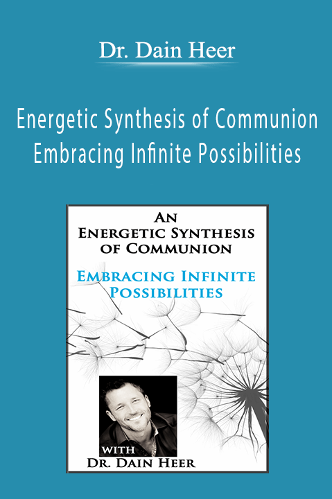 Energetic Synthesis of Communion – Embracing Infinite Possibilities – Dr. Dain Heer