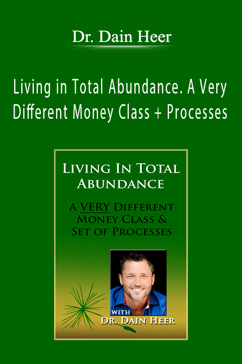 Living in Total Abundance. A Very Different Money Class + Processes – Dr. Dain Heer