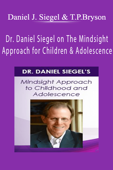 Daniel J. Siegel & Tina Payne Bryson – Dr. Daniel Siegel on The Mindsight Approach for Children and Adolescence: Integration Techniques for the Mind and the Developing Brain