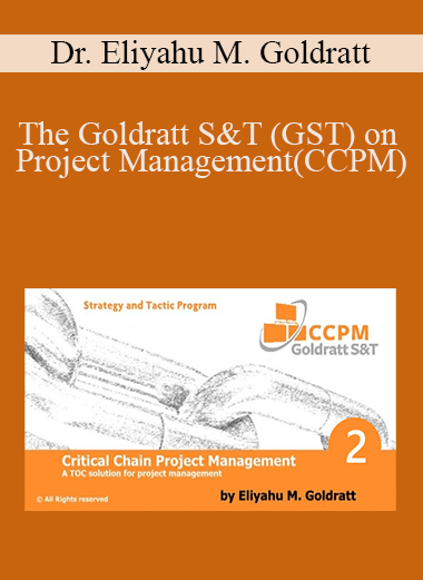 The Goldratt S&T (GST) on Project Management(CCPM) – Dr. Eliyahu M. Goldratt