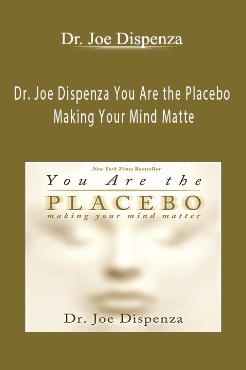 Making Your Mind Matte – Dr. Joe Dispenza You Are the Placebo