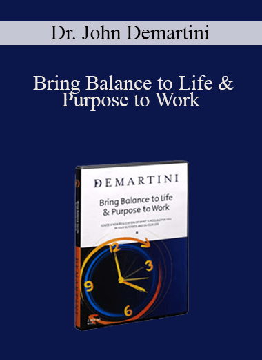 Bring Balance to Life & Purpose to Work – Dr. John Demartini