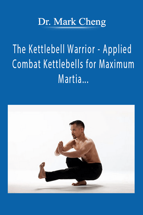 The Kettlebell Warrior – Applied Combat Kettlebells for Maximum Martia... – Dr. Mark Cheng