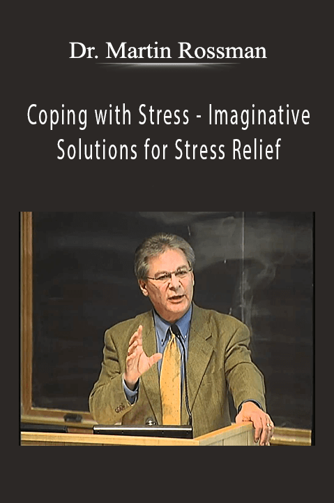 Coping with Stress – Imaginative Solutions for Stress Relief – Dr. Martin Rossman